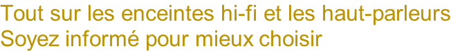Tout sur les enceintes hi-fi et les haut-parleurs Soyez informé pour mieux choisir